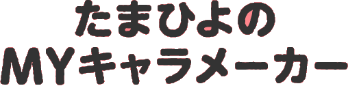 たまひよのＭＹキャラメーカー
